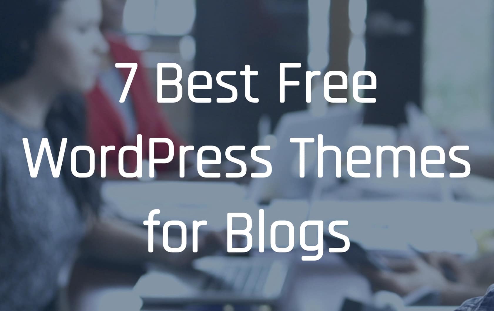 7 Best Free WordPress Themes for Blogs
